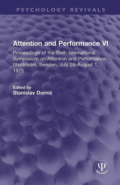 Attention and Performance VI: Proceedings of the Sixth International Symposium on Performance, Stockholm, Sweden, July 28-August 1, 1975
