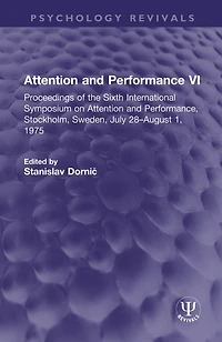 Attention and Performance VI: Proceedings of the Sixth International Symposium on Performance, Stockholm, Sweden, July 28-August 1, 1975