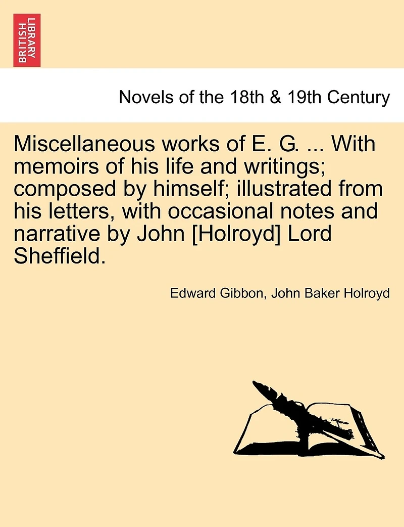 Miscellaneous Works of E. G. ... with Memoirs of His Life and Writings; Composed by Himself; Illustrated from His Letters, with Occasional Notes and N
