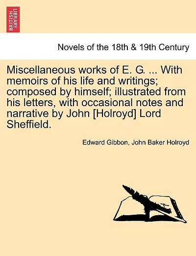 Miscellaneous Works of E. G. ... with Memoirs of His Life and Writings; Composed by Himself; Illustrated from His Letters, with Occasional Notes and N