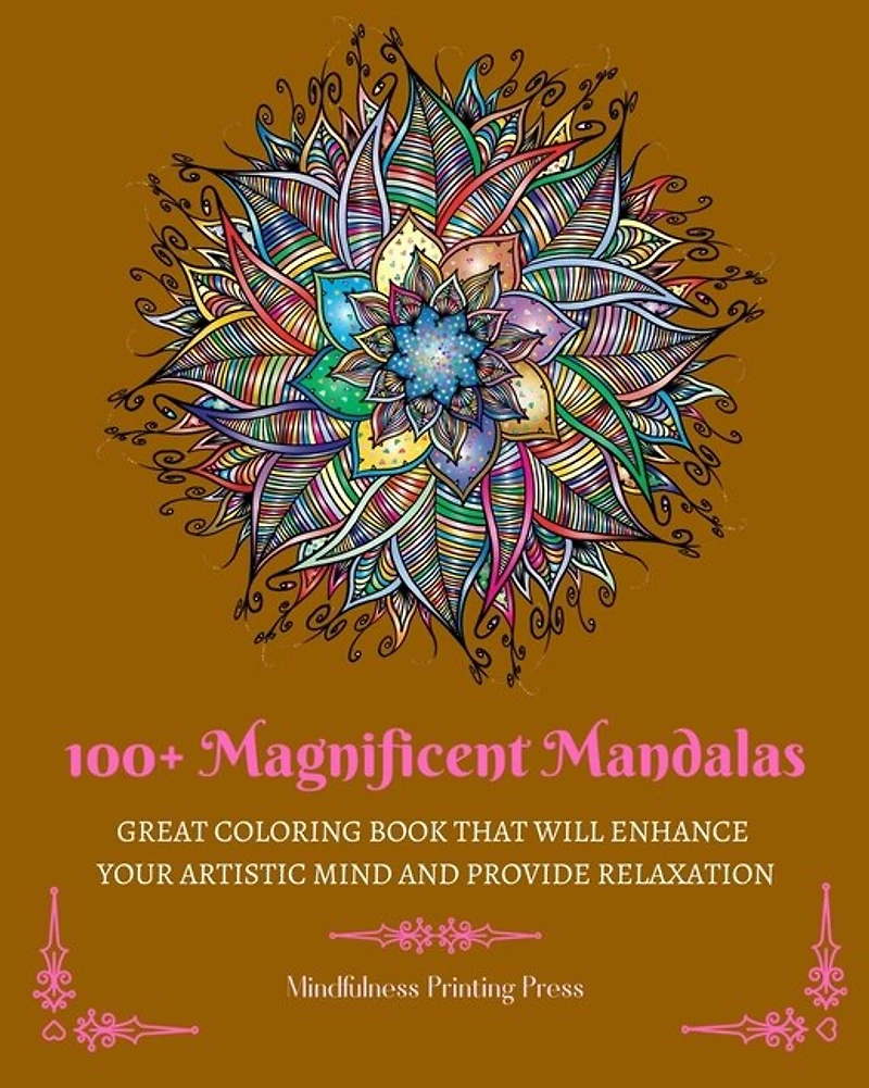 100+ Magnificent Mandalas: Great Coloring Book that Will Enhance Your Artistic Mind and Provide Relaxation