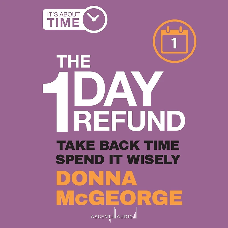 The 1 Day Refund: Take Back Time, Spend it Wisely