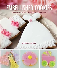 Embellished Cookies: Sweet & Stylish Treats For All Occasions