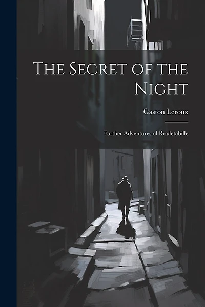 The Secret of the Night: Further Adventures of Rouletabille