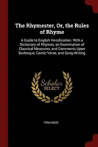 The Rhymester: Or, the Rules of Rhyme. a Guide to English Versification. With a Dictionary of Rhymes