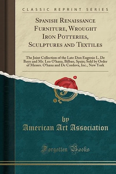 Spanish Renaissance Furniture, Wrought Iron Potteries, Sculptures and Textiles: The Joint Collection of the Late Don Eugenio L. De Bayo and Mr. Leo O'hana, Bilbao, Spain; Sold by