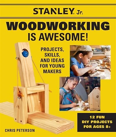 Stanley Jr. Woodworking Is Awesome: Projects, Skills, And Ideas For Young Makers - 12 Fun Diy Projects For Ages 8+