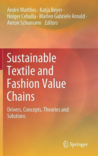 Sustainable Textile And Fashion Value Chains: Drivers, Concepts, Theories Solutions