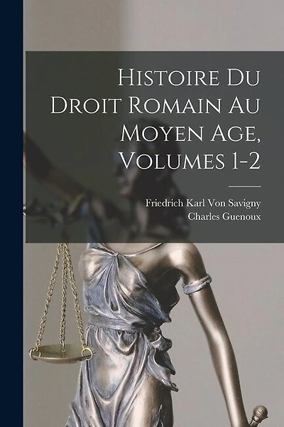 Histoire Du Droit Romain Au Moyen Age, Volumes 1-2