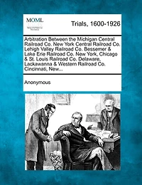 Arbitration Between The Michigan Central Railroad Co. New York Central Railroad Co. Lehigh Valley Railroad Co. Bessemer & Lake Erie Railroad Co. New York, Chicago & St. Louis Railroad Co. Delaware, Lackawanna & Western Railroad Co. Cincinnati, New...