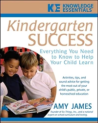 Kindergarten Success: Everything You Need to Know to Help Your Child Learn
