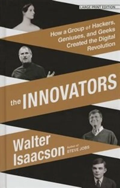 The Innovators: How A Group Of Inventors, Hackers, Geniuses, And Geeks Created The Digital Revolution