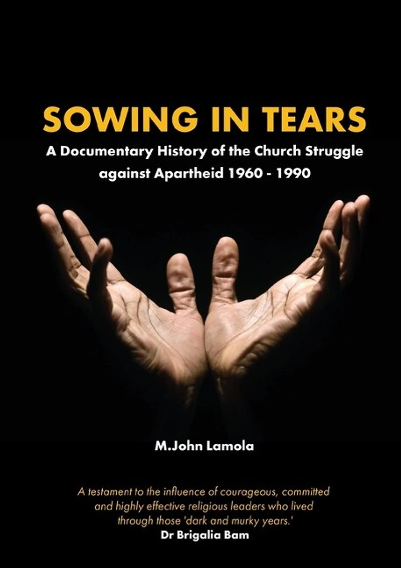 Sowing Tears: A Documentary History of the Church Struggle Against Apartheid 1960 - 1990
