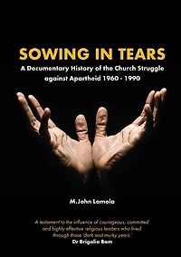 Sowing Tears: A Documentary History of the Church Struggle Against Apartheid 1960 - 1990