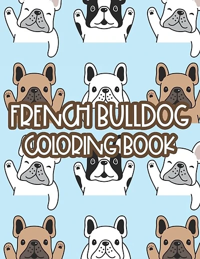 French Bulldog Coloring Book: Childrens Coloring Sheets With Illustrations Of Frenchies, Adorable Designs To Color For Kids