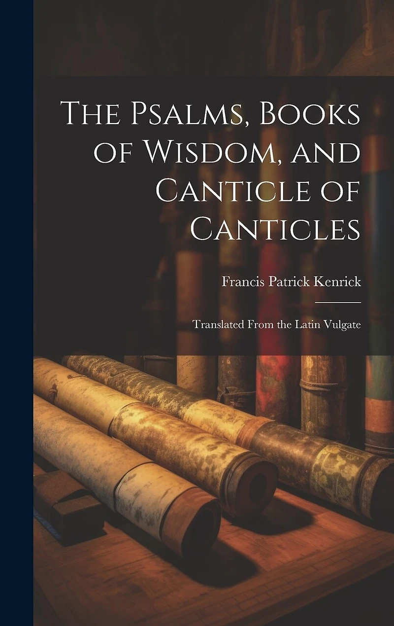 The Psalms, Books of Wisdom, and Canticle of Canticles: Translated From the Latin Vulgate