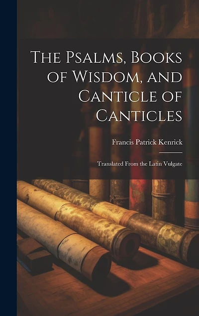 The Psalms, Books of Wisdom, and Canticle of Canticles: Translated From the Latin Vulgate