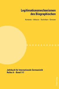 Legitimationsmechanismen des Biographischen: Kontexte - Akteure Techniken Grenzen