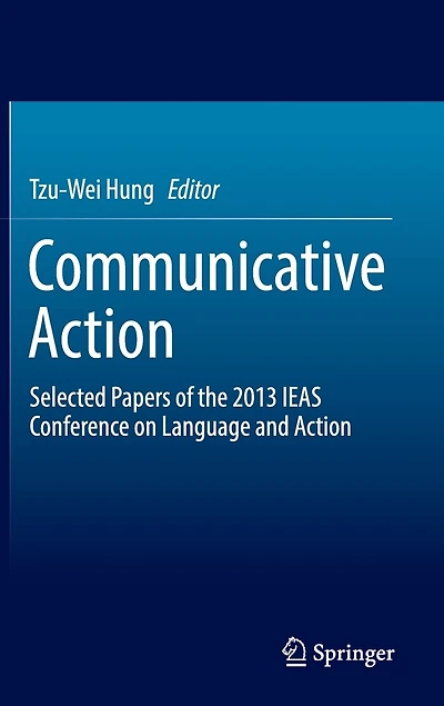 Communicative Action: Selected Papers of the 2013 IEAS Conference on Language and Action