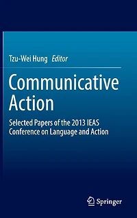 Communicative Action: Selected Papers of the 2013 IEAS Conference on Language and Action