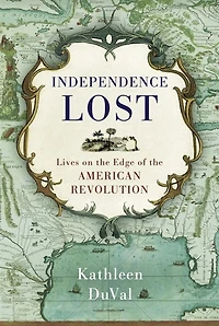 Independence Lost: Lives On The Edge Of American Revolution