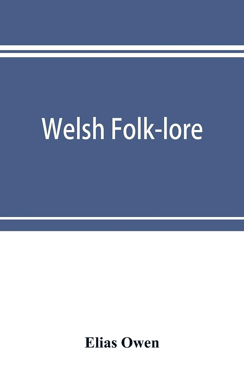 Welsh folk-lore: a collection of the folk-tales and legends North Wales; being prize essay national Eisteddfod, 1887
