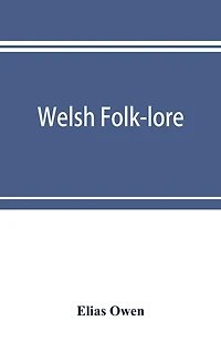 Welsh folk-lore: a collection of the folk-tales and legends North Wales; being prize essay national Eisteddfod, 1887