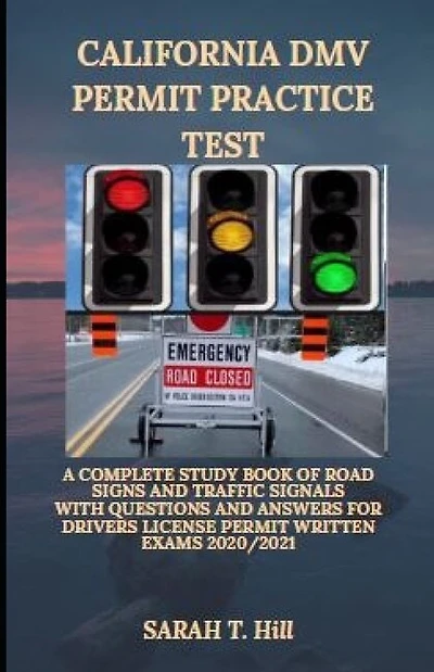 California DMV Permit Practice Test: A Complete Study Book of Road Signs and Traffic Signals with Questions and Answers for Drivers License Permit Written Exams 2020/2021