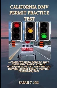 California DMV Permit Practice Test: A Complete Study Book of Road Signs and Traffic Signals with Questions and Answers for Drivers License Permit Written Exams 2020/2021