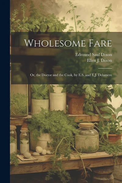 Wholesome Fare: Or, the Doctor and the Cook, by E.S. and E.J. Delamere