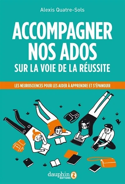 Accompagner nos ados sur la voie de la réussite: les neurosciences pour les aider à apprendre, s'orienter, s'épanouir