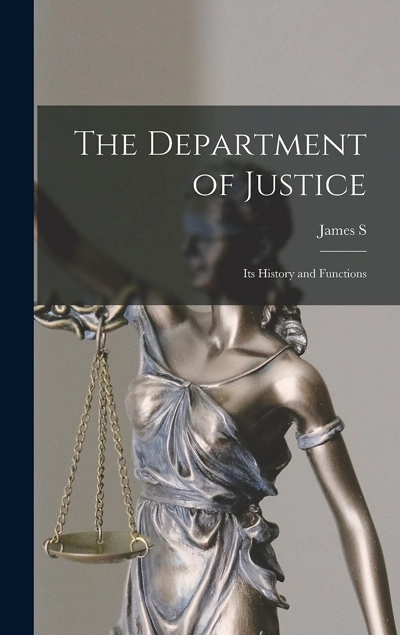 The Department of Justice: Its History and Functions