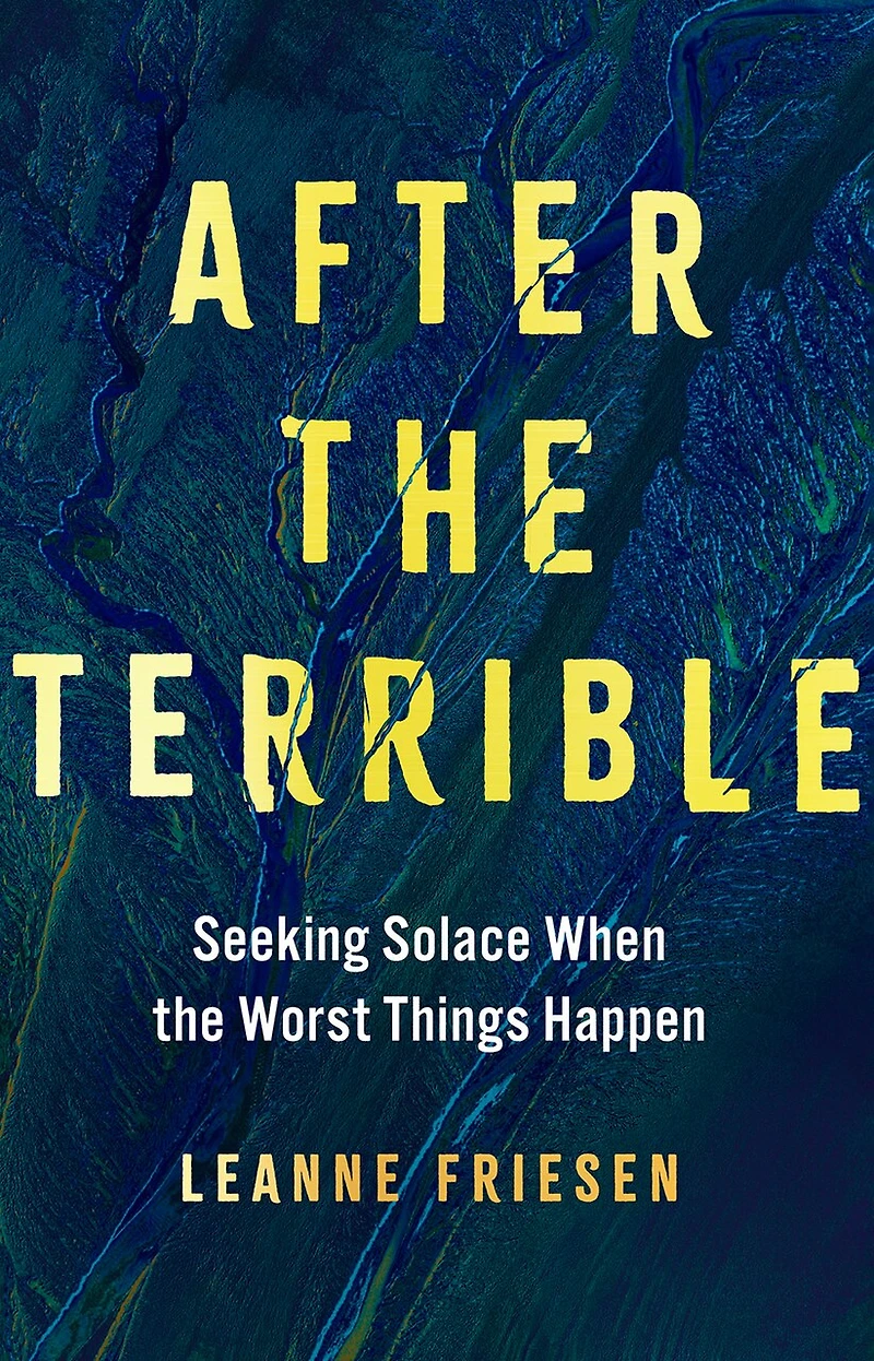 After the Terrible: Seeking Solace When the Worst Things Happen