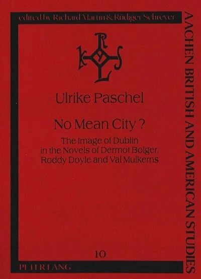 No Mean City?: The Image Of Dublin In The Novels Of Dermot Bolger, Roddy Doyle And Val Mulkerns