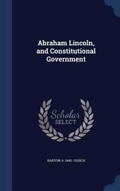 Abraham Lincoln, and Constitutional Government