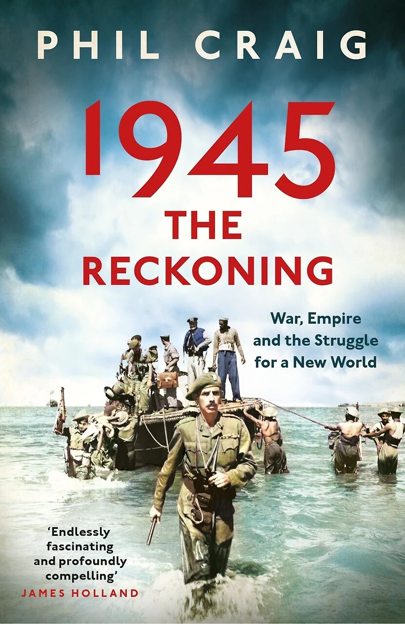1945: the Reckoning: War, Empire and Struggle for a New World