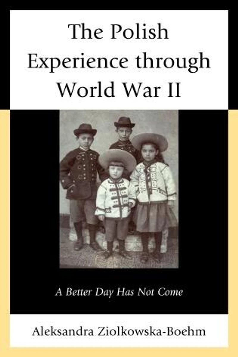 The Polish Experience through World War II: A Better Day Has Not Come