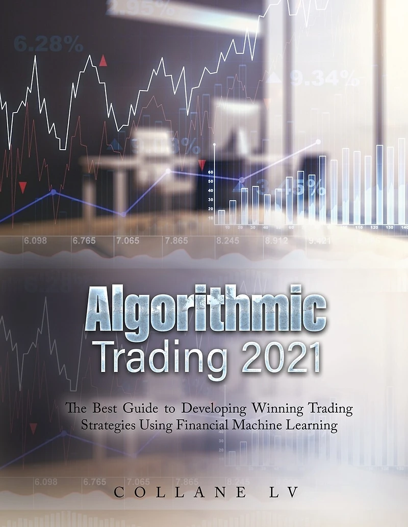 Algorithmic Trading 2021: The Best Guide to Developing Winning Trading Strategies Using Financial Machine Learning