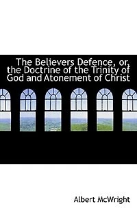 the Believers Defence, or, Doctrine of Trinity God and Atonement Christ