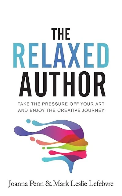 The Relaxed Author: Take The Pressure Off Your Art And Enjoy The Creative Journey