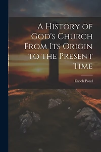 A History of God's Church From Its Origin to the Present Time