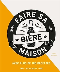 Faire sa bière maison: passer maître dans l'art de brasser sa bière maison