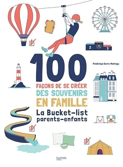 100 façons de se créer des souvenirs en famille: La Bucket-list parents-enfants