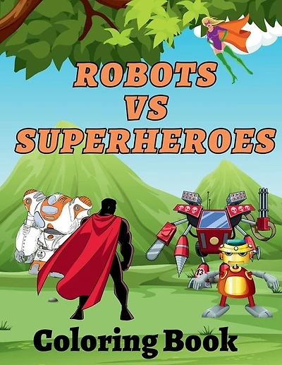Robots Vs Superheroes Coloring Book: An Action Adventure Coloring Book