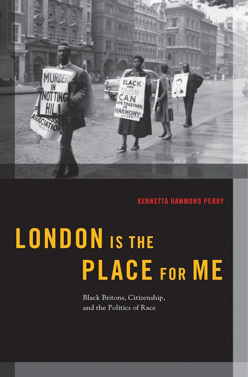 London is the Place for Me: Black Britons, Citizenship and Politics of Race