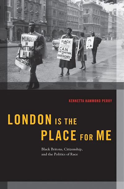 London is the Place for Me: Black Britons, Citizenship and Politics of Race