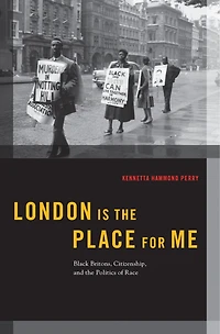 London is the Place for Me: Black Britons, Citizenship and Politics of Race