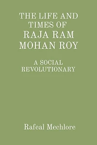 'The Life and Times of Raja RAM Mohan Roy' a Social Revolutionary: A Social Revolutionary