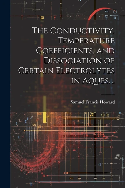 The Conductivity, Temperature Coefficients, and Dissociation of Certain Electrolytes in Aques...,