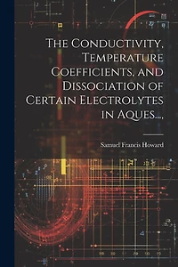 The Conductivity, Temperature Coefficients, and Dissociation of Certain Electrolytes in Aques...,